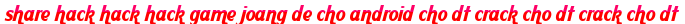 share hack hack hack game joang de cho android cho dt crack cho dt crack cho dt moi